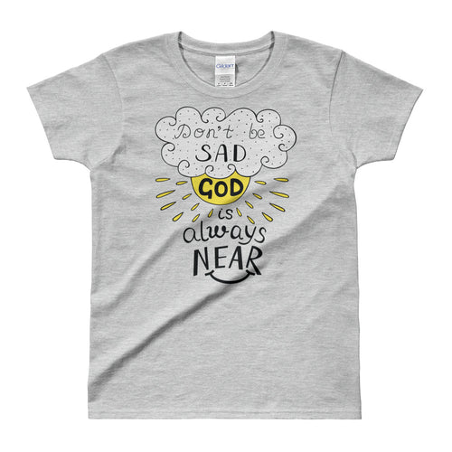 Dont Be Sad God is Always Near T Shirt Grey Christian Religion, Bible Verses T Shirts for Women - FlorenceLand