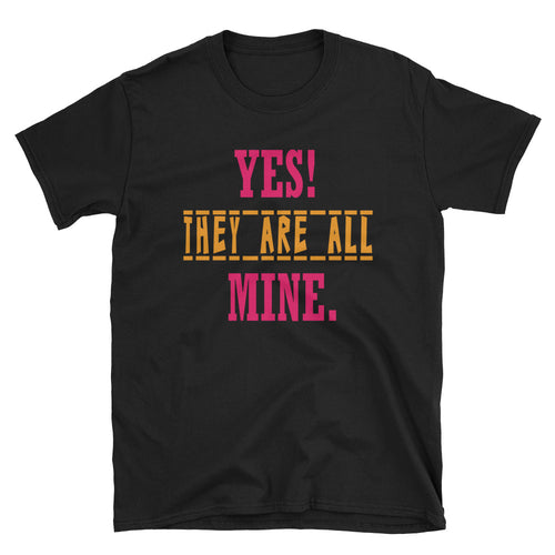 Yes They Are All Mine T Shirt Black Funny Mom T Shirt - FlorenceLand
