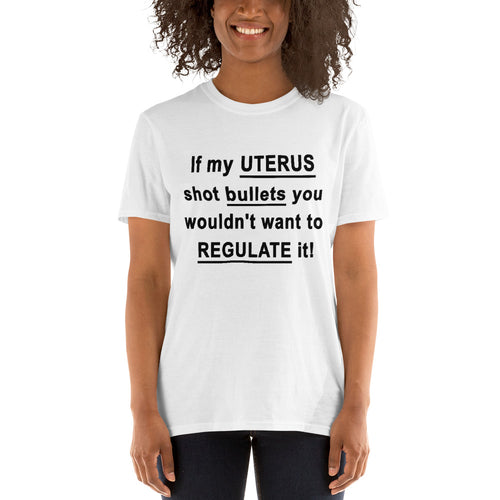 Buy If My Uterus Shot Bullets You Wouldn't Want to Regulate it T-Shirt for Women in White