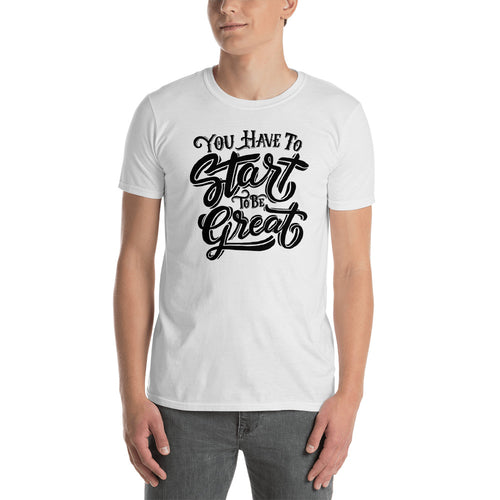 You Have to Start to Be Great T Shirt White Motivational Quote T Shirt for Men - FlorenceLand