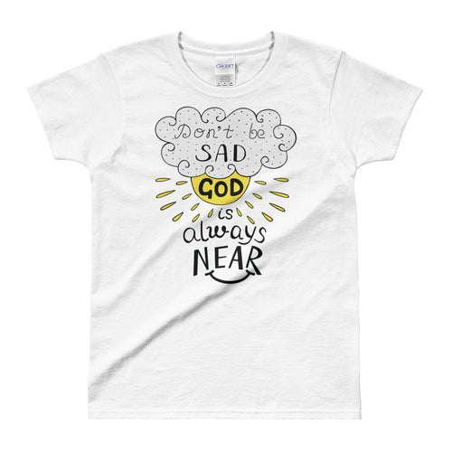 Dont Be Sad God is Always Near T Shirt White Christian Religion, Bible Verses T Shirts for Women - FlorenceLand
