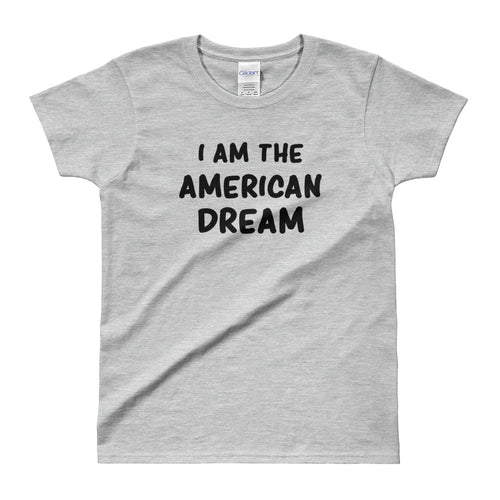 I Am The American Dream T Shirt Grey American Dream Funny T Shirt for Women - FlorenceLand