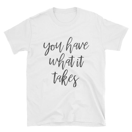 You Have What it Takes T Shirt White Encouraging Meme T Shirt for Women - FlorenceLand