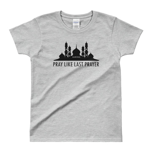 Pray Like Last Prayer T Shirt Muslim Pray Mosque T Shirt for Women in Grey Color - FlorenceLand