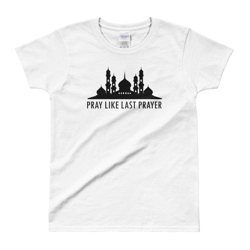 Pray Like Last Prayer T Shirt Muslim Pray Mosque T Shirt for Women in White Color - FlorenceLand